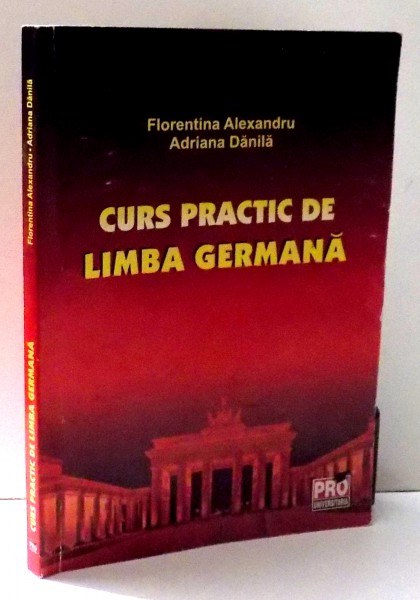 CURS PRACTIC DE LIMBA GERMANA de FLORENTINA ALEXANDRU , ADRIANA DANILA , 2012