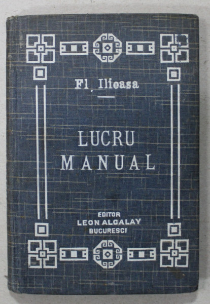 CURS PRACTIC DE LUCRU MANUAL , ALCATUIT de FL. ILIOASA , 1909