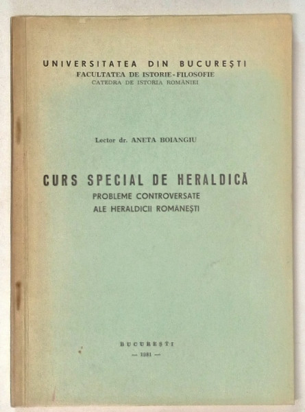 CURS SPECIAL DE HERALDICA , PROBLEME CONTROVERSATE ALE HERALDICII ROMANESTI de ANETA BOIANGIU , 1981