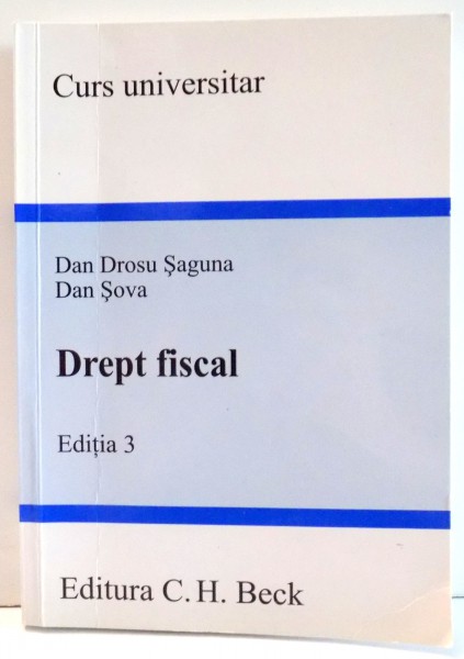 CURS UNIVERSITAR, DREPT FISCAL de DAN DROSU SAGUNA, DAN SOVA, EDITIA A III-A , 2009