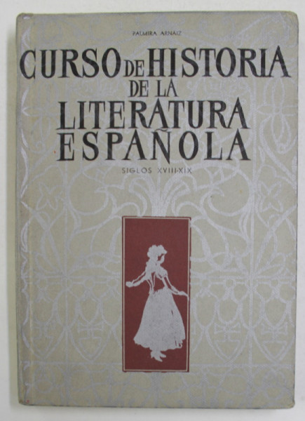 CURSO DE HISTORIA DE LA LITERATURA ESPANOLA - SIGLOS XVIII - XIX de PALMIRA ARNAIZ , 1967