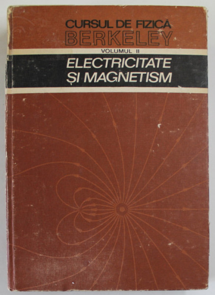 CURSUL DE FIZICA BERKELEY , VOLUMUL 2 , ELECTRICITATE SI MAGNETISM, EDWARD M.PURCELL ,BUC.1982