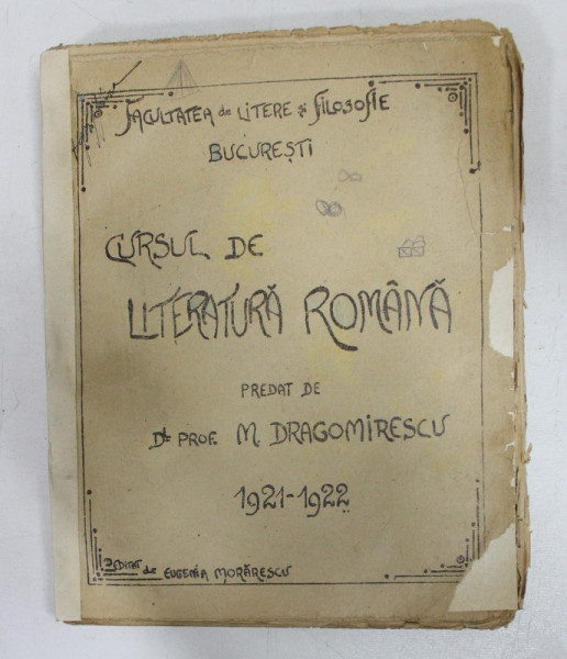 CURSUL DE LITERATURA ROMANA , predat de M. DRAGOMIRESCU LA FACULTATEA DE LITERE SI FILOSOFIE BUCURESTI , 1921 - 1922