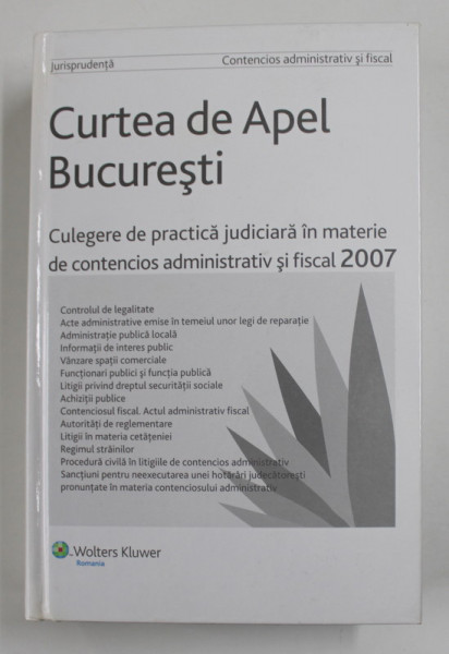 CURTEA DE APEL BUCURESTI , CULEGERE DE PRACTICA JUDICIARA IN MATERIE DE CONTENCIOS ADMINISTRATIV SI FISCAL , coordonator DAN LUPASCU , 2007
