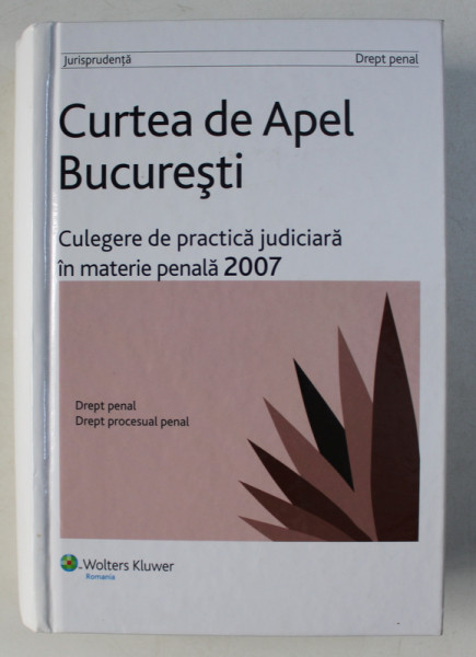 CURTEA DE APEL BUCURESTI - CULEGERE DE PRACTICA JUDICIARA IN MATERIE PENALA , 2007