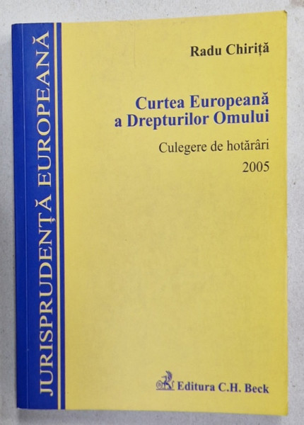 CURTEA EUROPEANA A DREPTURILOR OMULUI , CULEGERE DE HOTARARI de RADU CHIRITA  , 2005