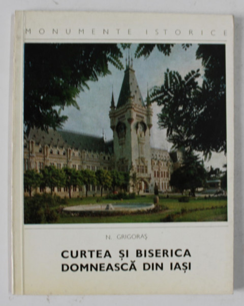 CURTEA SI BISERICA DOMNEASCA DIN IASI de N. GRIGORAS , 1970