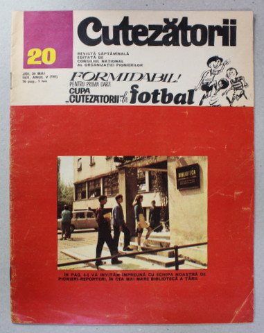 CUTEZATORII , REVISTA EDITATA DE CONSILIUL NATIONAL AL ORGANIZATIEI PIONIERILOR , NR. 20 , ANUL V , 20 MAI  , 1971