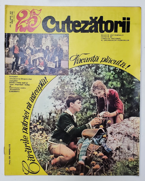 CUTEZATORII , REVISTA EDITATA DE CONSILIUL NATIONAL AL ORGANIZATIEI PIONIERILOR , NR.25 , ANUL VI , 22 IUNIE 1972