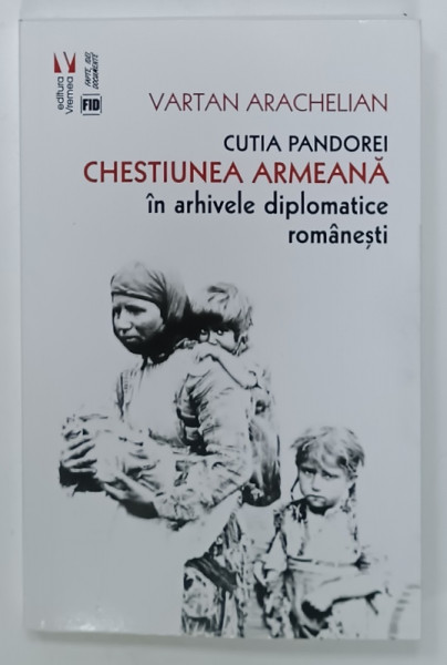 CUTIA PANDOREI, CHESTIUNEA ARMEANA in ARHIVELE DIPLOMATICE ROMANESTI de VARTAN ARCHELIAN, 2024, CONTINE DEDICATIE *