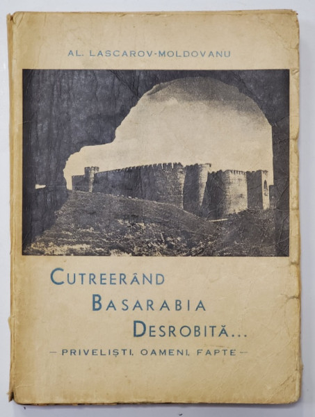 Cutreerand Basarabia Desrobita, Privelisti, Oameni, Fapte de Al. Lascarov Moldovanu - Bucuresti, 1943