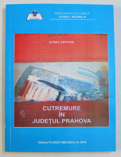 CUTREMURE IN JUDETUL PRAHOVA de AUREL NESTOR , 2010 + CD