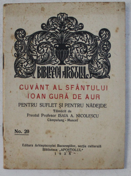 CUVANT AL SFANTULUI IOAN GURA DE AUR , PENTRU SUFLET SI PENTRU NADEJDE , talmacit de ISAIA A. NICOLESCU , 1938