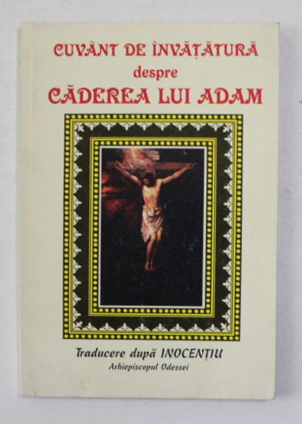 CUVANT DE INVATATURA DESPRE CADEREA LUI ADAM - PARTEA I  , traducere dupa INOCENTIU , ARHIEPISCOPUL ODESSEI , ANII '90