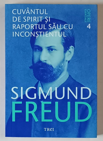 CUVANTUL DE SPIRIT SI RAPORTUL SAU CU INCONSTIENTUL , OPERE ESENTIALE 4 de SIGMUND FREUD , 2009