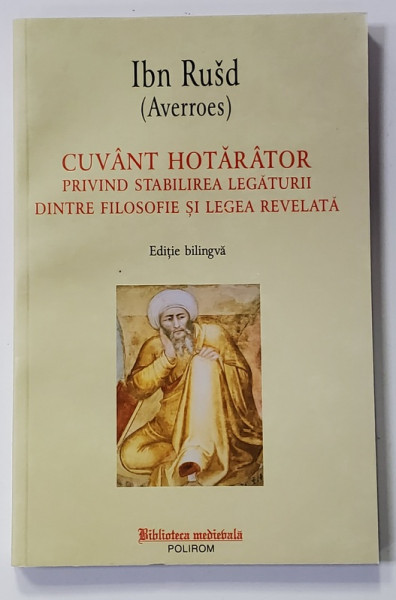 CUVANT HOTARATOR PRIVIND STABILIREA LEGATURII DINTRE FILOSOFIE SI LEGEA REVELATA  de IBN RUSD - AVERROES - , EDITIE BILINGVA ROMANA - ARABA  , 2020