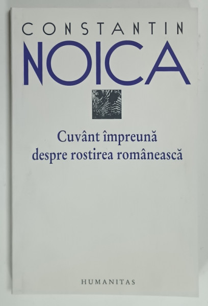CUVANT IMPREUNA DESPRE ROSTIREA ROMANEASCA de CONSTANTIN NOICA , 2011