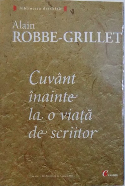 CUVANT INAINTE LA O VIATA DE SCRIITOR de ALAIN ROBBE - GRILLET , 2006