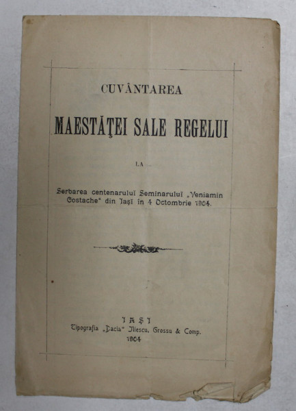 CUVANTAREA MAESTATII SALE REGELUI LA SERBAREA CENTENARULUI SEMINARULUI ' VENIAMIN COSTACHE ' DIN IASI , 1904