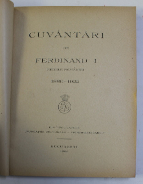 CUVANTARI DE FERDINAND I REGELE ROMANIEI , 1889- 1922 ,BUCURESTI ,1922