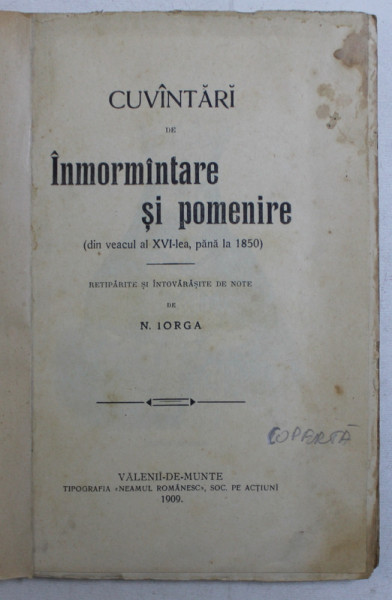 CUVANTARI DE INMORMANTARE SI POMENIRE ( DIN VEACUL AL XVI - LEA , PANA LA 1850 ) retiparite si intovarasite de note de N. IORGA , 1909
