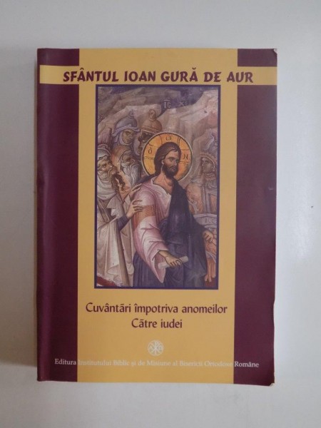 CUVANTARI IMPOTRIVA ANOMEILOR CATRE IUDEI de SFANTUL IOAN GURA DE AUR , 2007