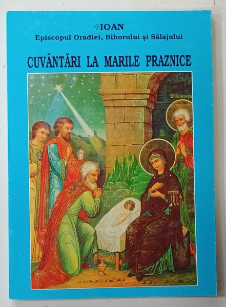 CUVANTARI LA MARILE PRAZNICE de IOAN , EPISCOPUL ORADIEI , BIHORULUI SI SALAJULUI , 2001