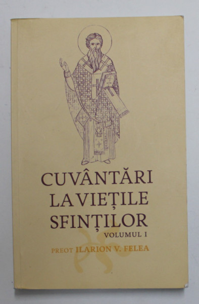 CUVANTARI LA VIETILE SFINTILOR , VOLUMUL I - IANUARIE SI FEBRUARIE de PREOT ILARION V.  FELEA , 2016