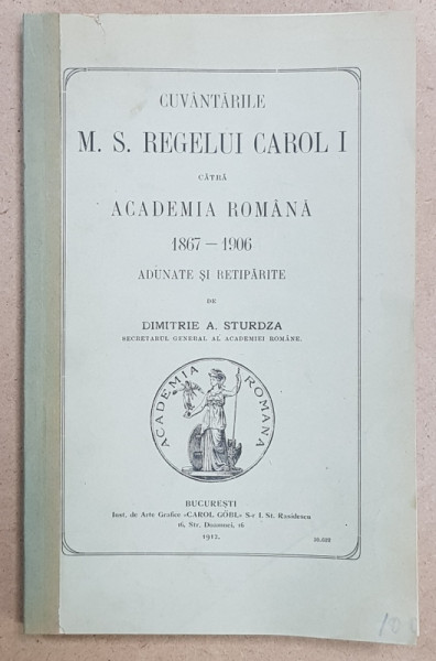 CUVANTARILE M. S . REGELUI CAROL I CATRE ACADEMIA ROMANA 1867 / 1906 - 1867 / 1913 , adunate de  DIMITRIE STURDZA , COLEGAT DE DOUA VOLUME * , 1912 - 1913