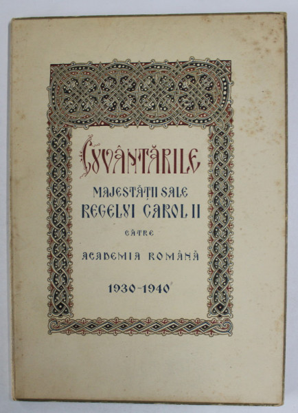 CUVANTARILE MAJESTATII SALE REGELUI CAROL II CATRE ACADEMIA ROMANA , 1930- 1940 , APARUTA  1940