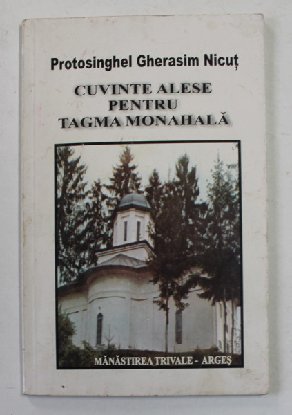 CUVINTE ALESE PENTRU TAGMA MONAHALA , VOLUMUL I - REGULI MONASTICE de PROTOSINGHEL GHERASIM NICUT , 2002
