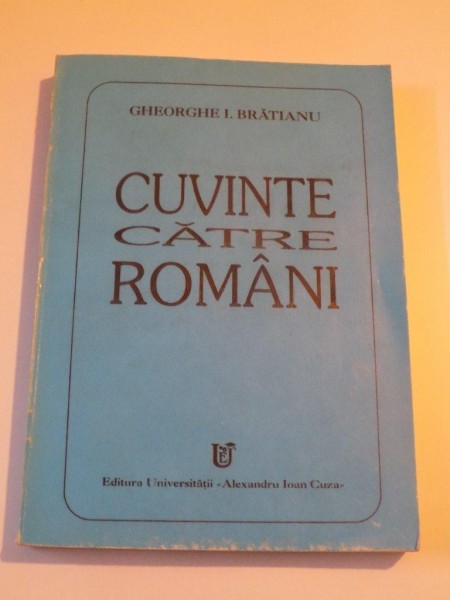 CUVINTE CATRE ROMANI. ZECE CONFERINTE SI PRELEGERI de GHEORGHE I. BRATIANU  1996