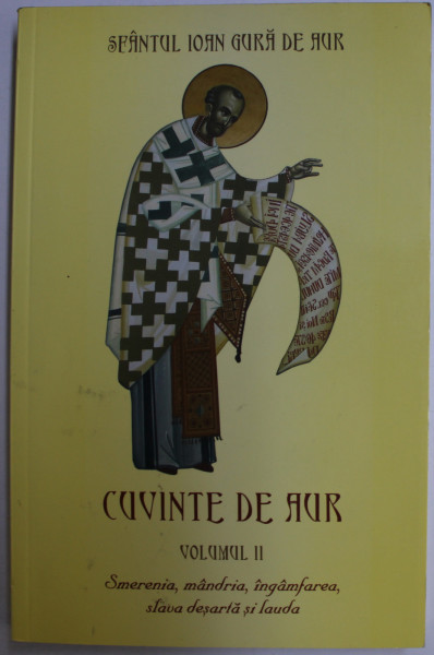 CUVINTE DE AUR VOL. II - SMERENIA , MANDRIA , INGAMFAREA , SLAVA DESARTA SI LAUDA ED. a - VII - a de SF. IOAN GURA DE AUR , 2012