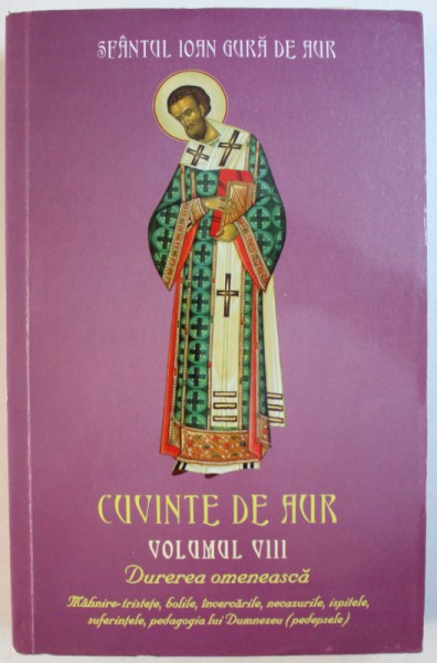CUVINTE DE AUR , VOLUMUL VIII : DUREREA OMENEASCA de SFANTUL IOAN GURA DE AUR , 2015
