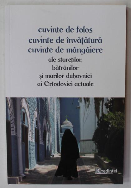 CUVINTE DE FOLOS , CUVINTE DE INVATATURA , CUVINTE DE MANGAIERE ALE STARETILOR , BATRANILOR SI MARILOR DUHOVNICI AI ORTODOXIEI ACTUALE , 2023