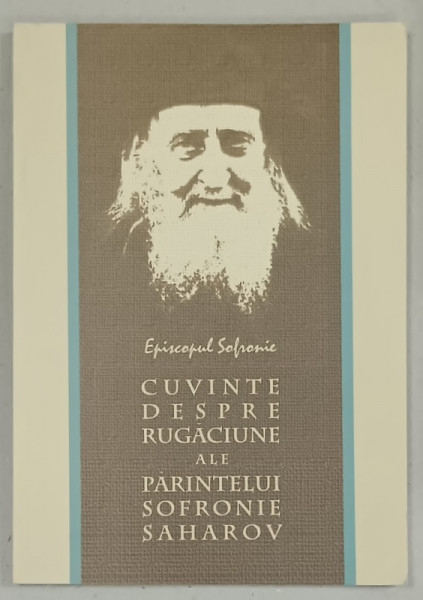 CUVINTE DESPRE RUGACIUNE ALE PARINTELUI SOFRONIE SAHAROV de EPISCOPUL  SOFRONIE , 2005