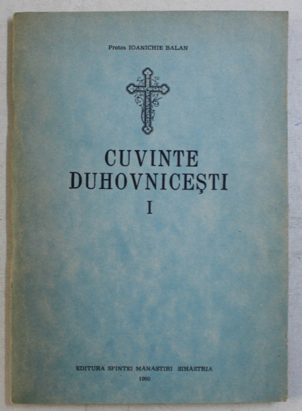 CUVINTE DUHOVNICESTI , VOLUMUL I de PROTOS . IOANICHIE BALAN , 1990