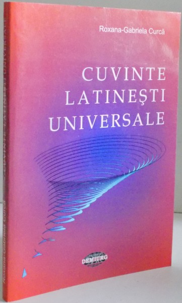 CUVINTE LATINESTI UNIVERSALE de ROXANA GABRIELA CURCA , 2006