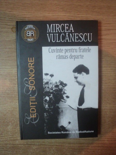 CUVINTE PENTRU FRATELE RAMAS DEPARTE de MIRCEA VULCANESCU , CONTINE UN CD , Bucuresti 2004