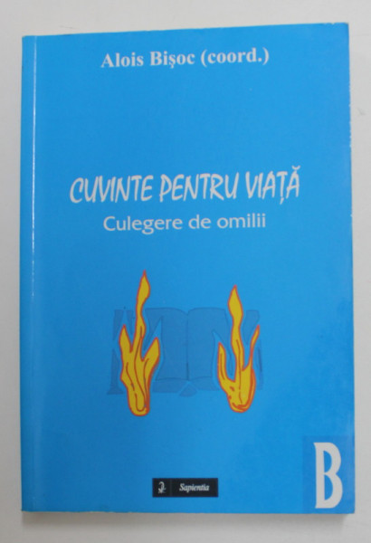 CUVINTE PENTRU VIATA , CULEGERE DE OMILII , coordonator ALOIS BISOC , 2002