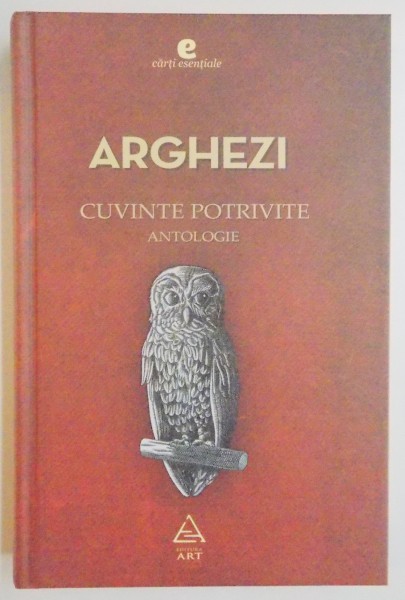 CUVINTE POTRIVITE , ANTOLOGIE de TUDOR ARGHEZI , 2014