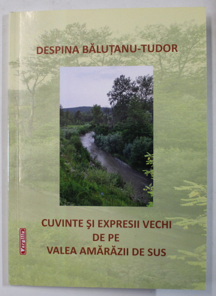 CUVINTE SI EXPRESII VECHI DE PE VALEA AMARAZII DE SUS de DESPINA BALUTANU - TUDOR ,  2020 , DEDICATIE *