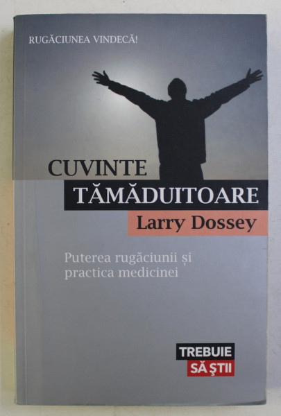 CUVINTE TAMADUITOARE , PUTEREA RUGACIUNII SI PRACTICA MEDICINEI de LARRY DOSSEY , 2014