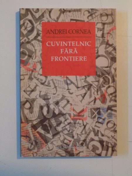 CUVINTELNIC FARA FRONTIERE SAU DESPRE TRADAREA ANTICILOR DE CATRE MODERNI DE-A LUNGUL, DE-A LATUL SI DE-A DURA VOCABULARULUI DE BAZA de ANDREI CORNEA, EDITIA A II-A REVAZUTA  2013