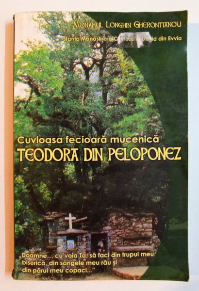 CUVIOASA FECIOARA MUCENICA TEODORA DIN PELOPONEZ, VIATA SI BISERICA EI PE ACOPERISUL CAREIA AU CRESCUT PRIN MINUNE 18 COPACI de LOGHIN GHERONTIANOU , 2007