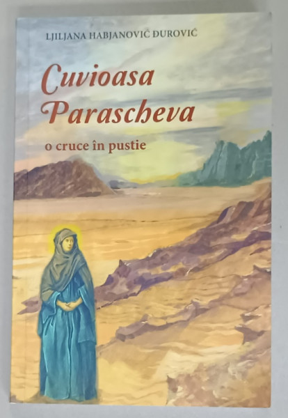 CUVIOASA PARASCHEVA , O CRUCE IN PUSTIE de LILIANA HABJANOVIC DUROVIC , ANII '2000
