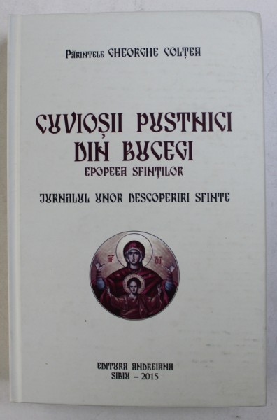 CUVIOSII PUSTNICI DIN BUCEGI - EPOPEEA SFINTILOR - JUNALUL UNOR DESOPERIRI SFINTE de GHEORGHE COLTEA , 2015