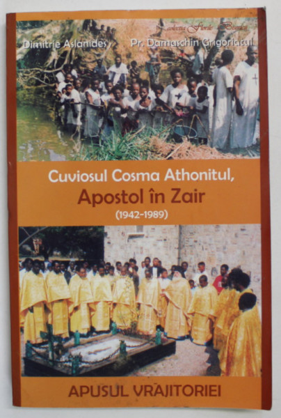 CUVIOSUL COSMA ATHONITUL , APOSTOL IN ZAIR ( 1942 -1989 ) , APUSUL VRAJITORIEI de DIMITRIE ASLANIDES si Pr. DAMASCHIN GRIGORIACUL , 2004