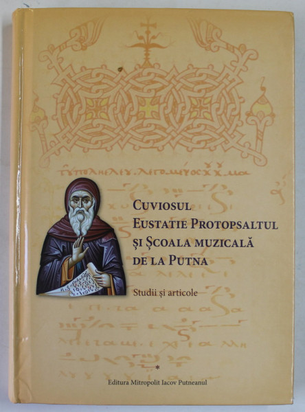 CUVIOSUL EUSTATIE PROTOPSALTUL SI SCOALA MUZICALA DE LA PUTNA - STUDII SI ARTICOLE  de ARHIDIACON AVRAAM BUGA , 2023