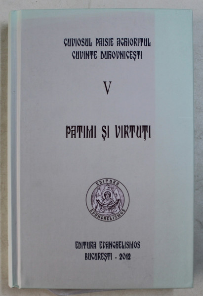 CUVIOSUL PAISIE ACHIORITUL , CUVINTE DUHOVNICESTI VOL V , PATIMI SI VIRTUTI , 2012